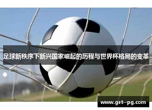 足球新秩序下新兴国家崛起的历程与世界杯格局的变革