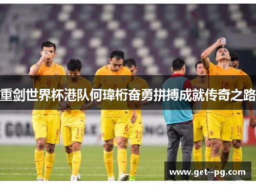 重剑世界杯港队何瑋桁奋勇拼搏成就传奇之路