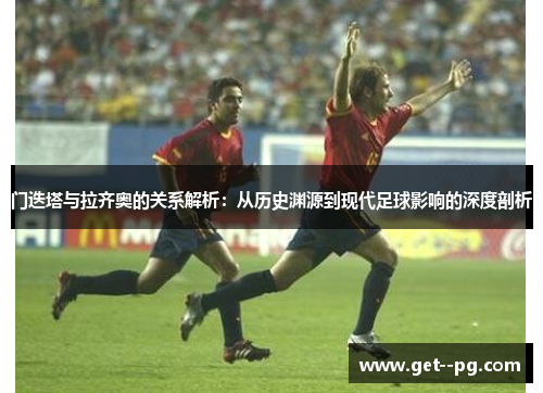 门迭塔与拉齐奥的关系解析：从历史渊源到现代足球影响的深度剖析