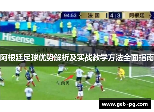 阿根廷足球优势解析及实战教学方法全面指南 阿根廷足球优势解析及实战教学方法全面指南