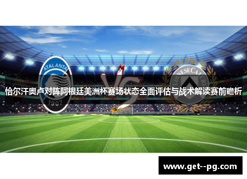 恰尔汗奥卢对阵阿根廷美洲杯赛场状态全面评估与战术解读赛前瞻析