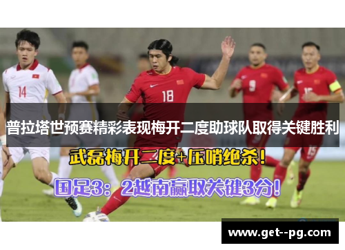 普拉塔世预赛精彩表现梅开二度助球队取得关键胜利