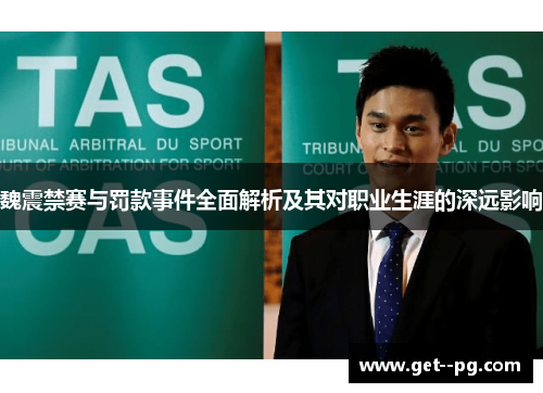 魏震禁赛与罚款事件全面解析及其对职业生涯的深远影响