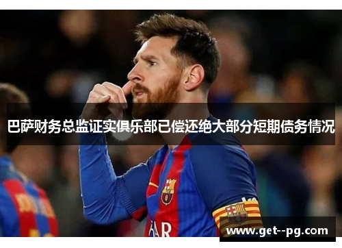 巴萨财务总监证实俱乐部已偿还绝大部分短期债务情况 巴萨财务总监证实俱乐部已偿还绝大部分短期债务情况