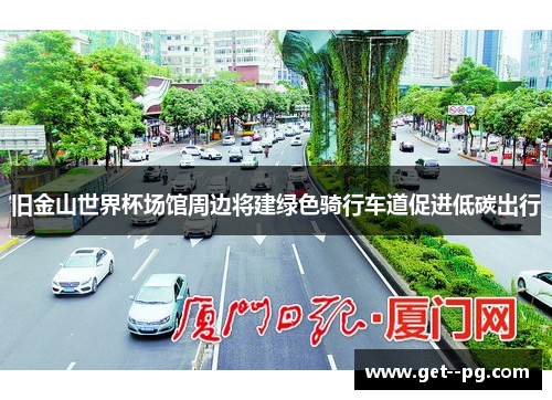 旧金山世界杯场馆周边将建绿色骑行车道促进低碳出行 旧金山世界杯场馆周边将建绿色骑行车道促进低碳出行